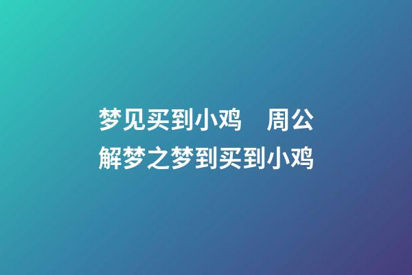 梦见买到小鸡　周公解梦之梦到买到小鸡